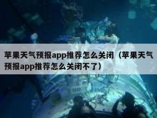 苹果天气预报app推荐怎么关闭（苹果天气预报app推荐怎么关闭不了）