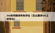 ins如何翻译所有评论（怎么翻译ins上的评论）