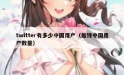 twitter有多少中国用户（推特中国用户数量）