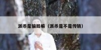 派币是骗局嘛（派币是不是传销）