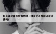 抖音评论和点赞有钱吗（抖音上点赞和评论给钱吗）