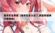 派币实名教程（派币实名认证了,就能知道银行密码吗）