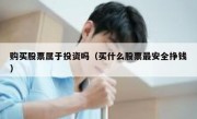 购买股票属于投资吗（买什么股票最安全挣钱）