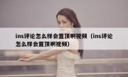 ins评论怎么样会置顶啊视频（ins评论怎么样会置顶啊视频）