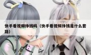 快手看视频挣钱吗（快手看视频挣钱是什么套路）
