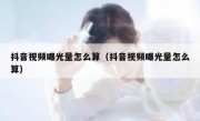 抖音视频曝光量怎么算（抖音视频曝光量怎么算）