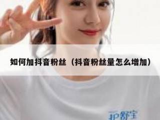 如何加抖音粉丝（抖音粉丝量怎么增加）