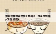 樱花视频樱花视频下载app（樱花视频app下载 樱花）