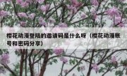 樱花动漫登陆的邀请码是什么呀（樱花动漫账号和密码分享）