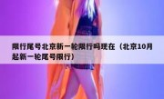 限行尾号北京新一轮限行吗现在（北京10月起新一轮尾号限行）