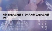 如何用猪八戒网接单（个人如何在猪八戒网接单）
