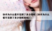 快手为什么看不见刷了多少钱呢（快手为什么看不见刷了多少钱呢视频）