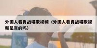 外国人看肖战唱歌视频（外国人看肖战唱歌视频是真的吗）