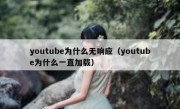 youtube为什么无响应（youtube为什么一直加载）