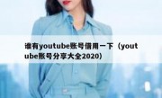 谁有youtube账号借用一下（youtube账号分享大全2020）