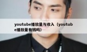 youtube播放量与收入（youtube播放量有钱吗）