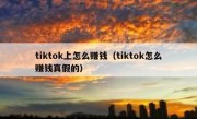 tiktok上怎么赚钱（tiktok怎么赚钱真假的）