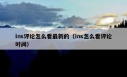 ins评论怎么看最新的（ins怎么看评论时间）