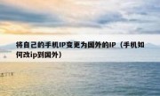 将自己的手机IP变更为国外的IP（手机如何改ip到国外）
