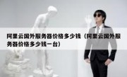 阿里云国外服务器价格多少钱（阿里云国外服务器价格多少钱一台）