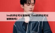 ins的评论可以复制吗（ins的评论可以被删除吗）