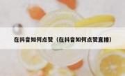 在抖音如何点赞（在抖音如何点赞直播）