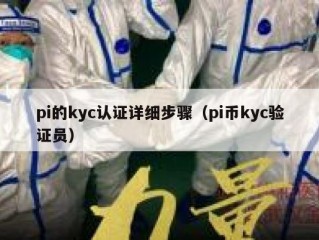 pi的kyc认证详细步骤（pi币kyc验证员）