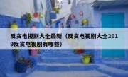 反贪电视剧大全最新（反贪电视剧大全2019反贪电视剧有哪些）
