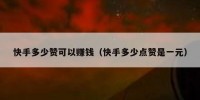 快手多少赞可以赚钱（快手多少点赞是一元）