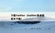 下载Twitter（twitter安卓版官方下载）