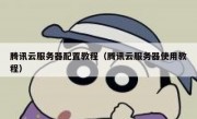 腾讯云服务器配置教程（腾讯云服务器使用教程）