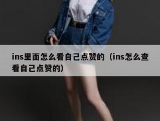 ins里面怎么看自己点赞的（ins怎么查看自己点赞的）