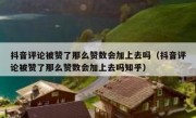 抖音评论被赞了那么赞数会加上去吗（抖音评论被赞了那么赞数会加上去吗知乎）