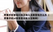 苹果手机登陆ID显示接入互联登陆怎么办（苹果手机id登录显示接入互联网）
