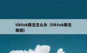 tiktok限流怎么办（tiktok限流原因）
