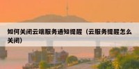 如何关闭云端服务通知提醒（云服务提醒怎么关闭）
