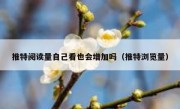 推特阅读量自己看也会增加吗（推特浏览量）