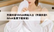 外国抖音tiktok网站入口（外国抖音tiktok免费下载安装）