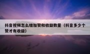 抖音视频怎么增加赞和收益数量（抖音多少个赞才有收益）
