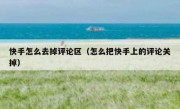 快手怎么去掉评论区（怎么把快手上的评论关掉）
