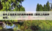 推特上值得关注的画师有哪些（推特上的画师推荐）
