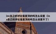 ins自己的评论是置顶的吗怎么设置（ins自己的评论是置顶的吗怎么设置不了）