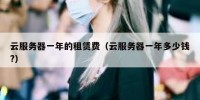 云服务器一年的租赁费（云服务器一年多少钱?）