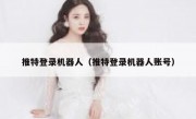 推特登录机器人（推特登录机器人账号）