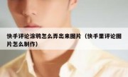 快手评论涂鸦怎么弄出来图片（快手里评论图片怎么制作）