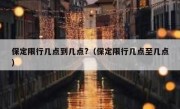 保定限行几点到几点?（保定限行几点至几点）
