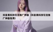 抖音黑科技引流推广神器（抖音黑科技引流推广神器免费）