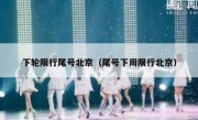 下轮限行尾号北京（尾号下周限行北京）