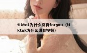 tiktok为什么没有foryou（tiktok为什么没有视频）