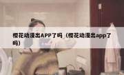 樱花动漫出APP了吗（樱花动漫出app了吗）